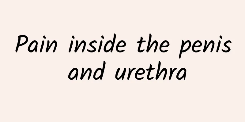 Pain inside the penis and urethra
