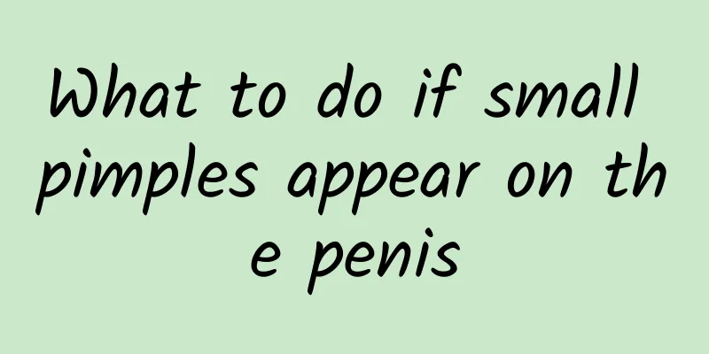 What to do if small pimples appear on the penis