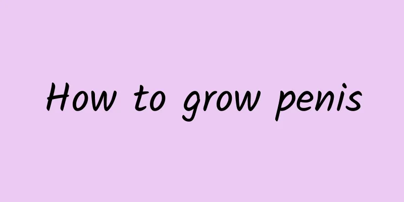 How to grow penis
