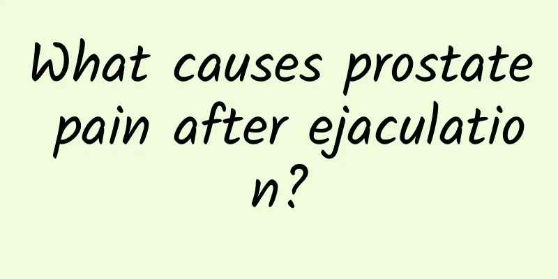 What causes prostate pain after ejaculation?