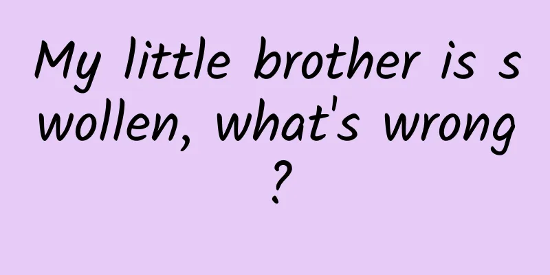 My little brother is swollen, what's wrong?