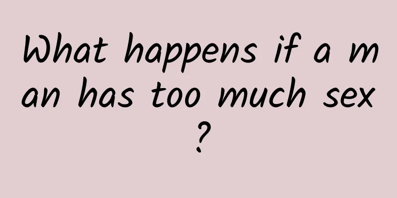 What happens if a man has too much sex?