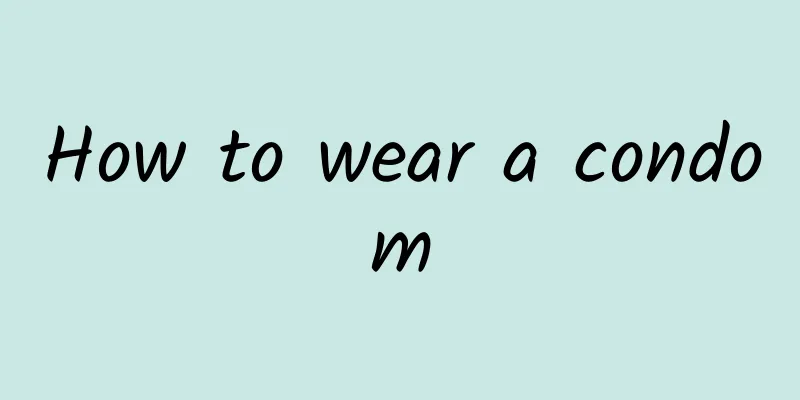 How to wear a condom
