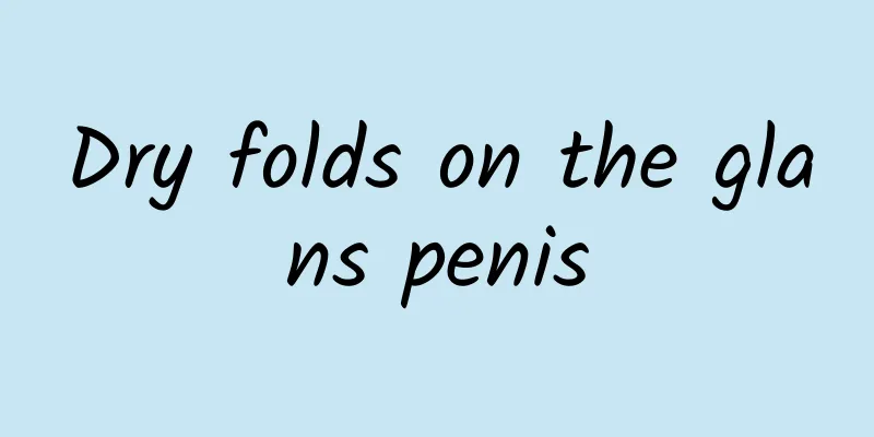 Dry folds on the glans penis