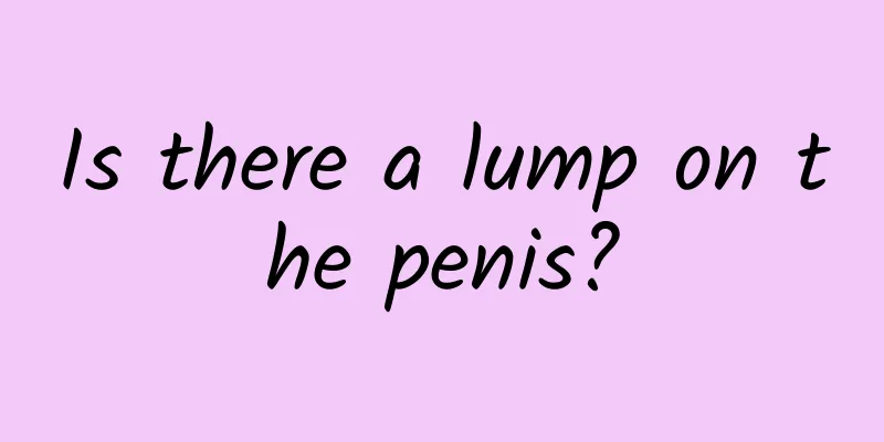 Is there a lump on the penis?