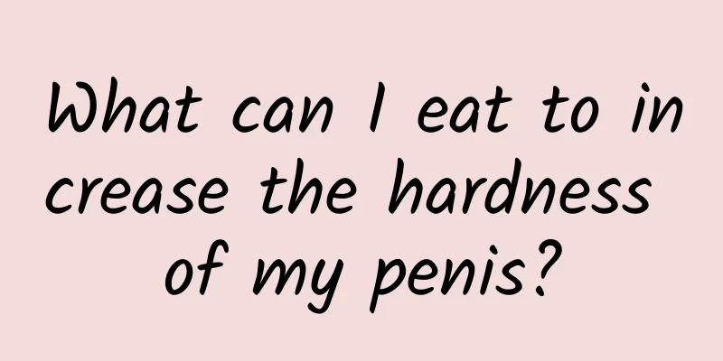 What can I eat to increase the hardness of my penis?