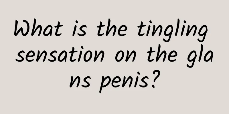 What is the tingling sensation on the glans penis?