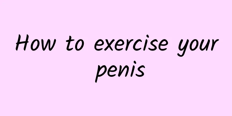 How to exercise your penis