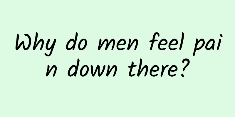Why do men feel pain down there?