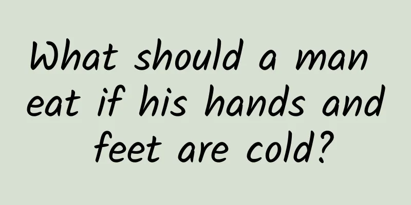 What should a man eat if his hands and feet are cold?