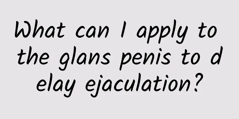 What can I apply to the glans penis to delay ejaculation?