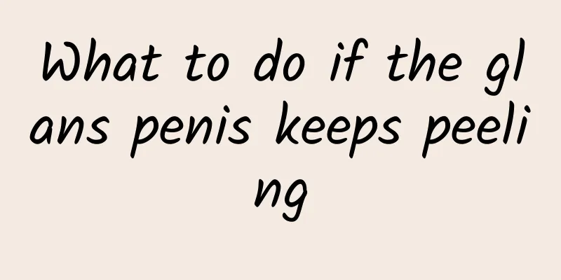 What to do if the glans penis keeps peeling