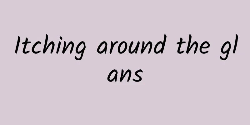 Itching around the glans