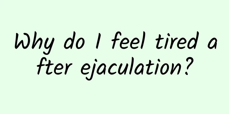 Why do I feel tired after ejaculation?