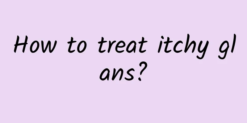 How to treat itchy glans?