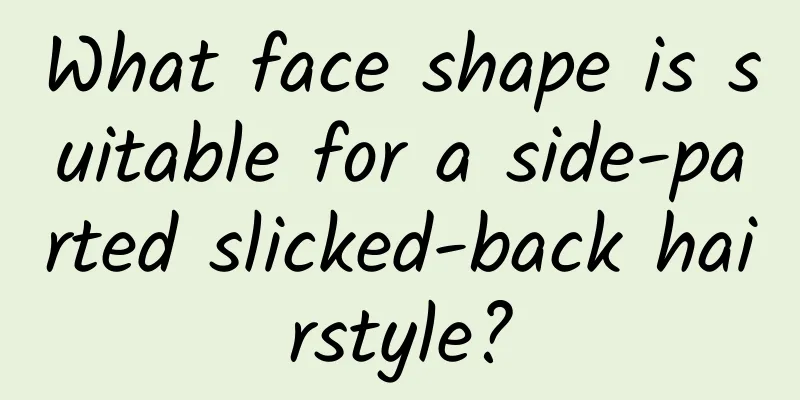 What face shape is suitable for a side-parted slicked-back hairstyle?