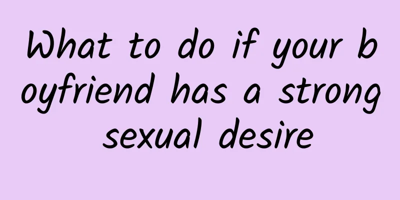 What to do if your boyfriend has a strong sexual desire