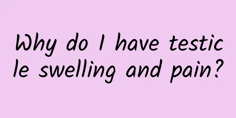 Why do I have testicle swelling and pain?