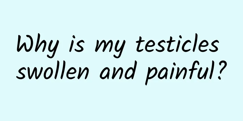 Why is my testicles swollen and painful?