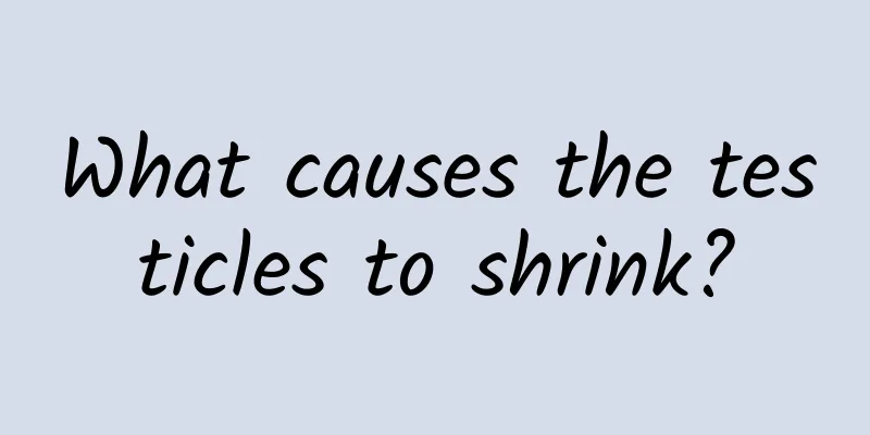 What causes the testicles to shrink?