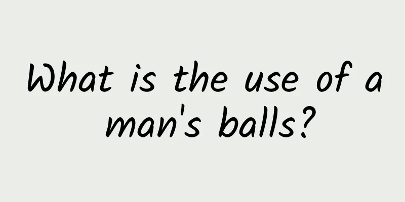 What is the use of a man's balls?
