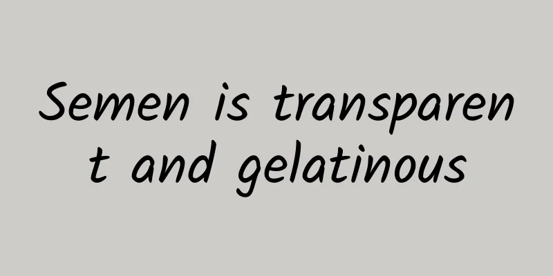 Semen is transparent and gelatinous