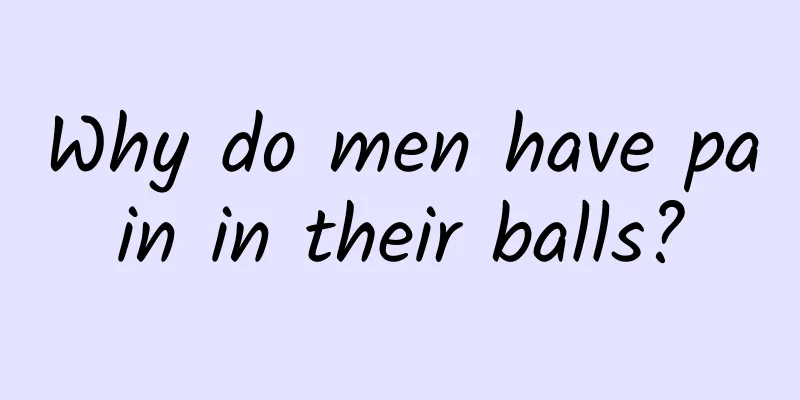 Why do men have pain in their balls?