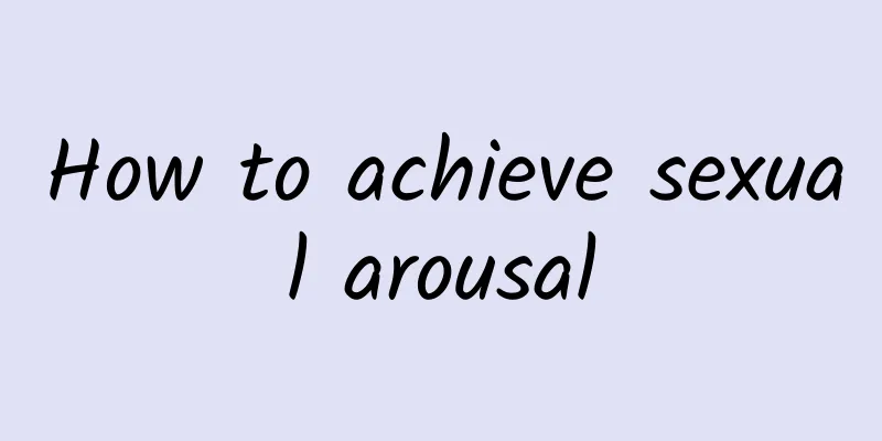 How to achieve sexual arousal