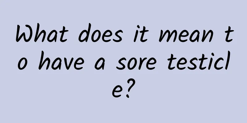 What does it mean to have a sore testicle?