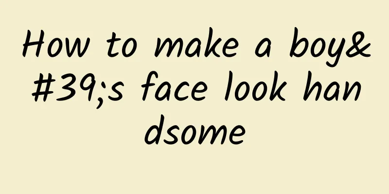 How to make a boy's face look handsome