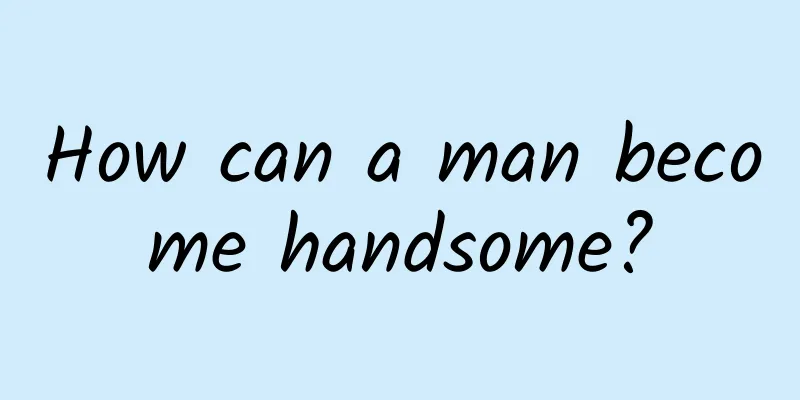 How can a man become handsome?