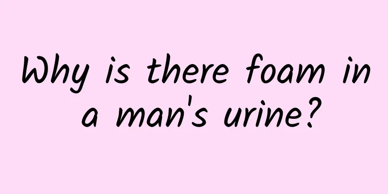 Why is there foam in a man's urine?