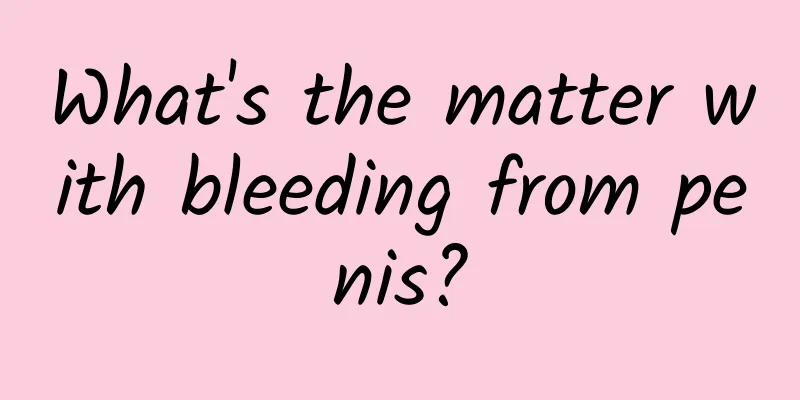 What's the matter with bleeding from penis?