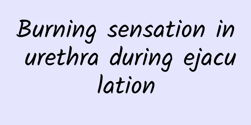 Burning sensation in urethra during ejaculation