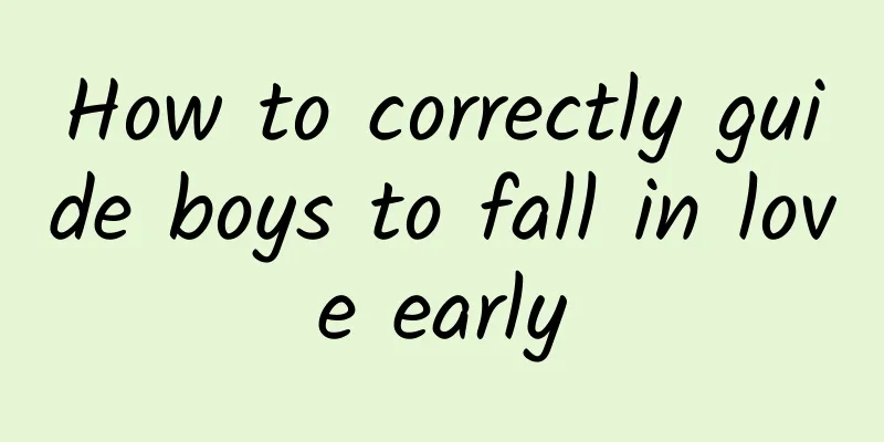 How to correctly guide boys to fall in love early