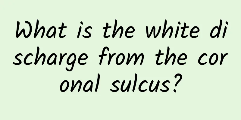 What is the white discharge from the coronal sulcus?