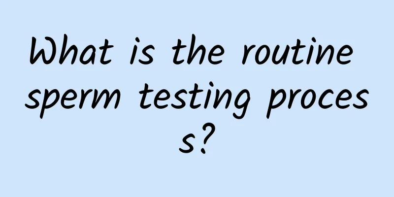 What is the routine sperm testing process?