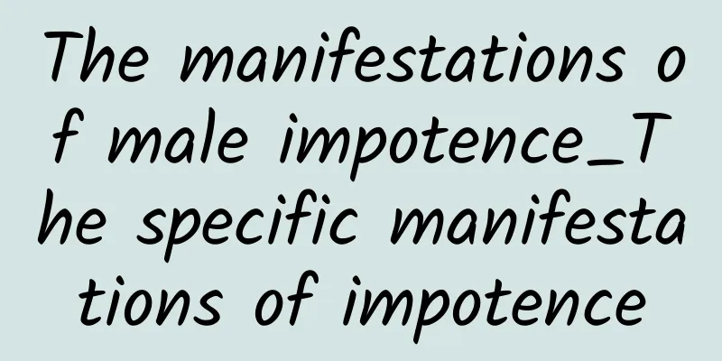 The manifestations of male impotence_The specific manifestations of impotence