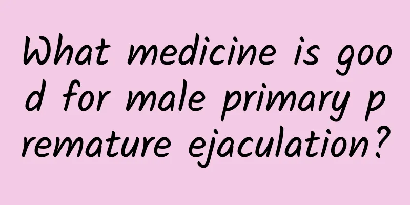 What medicine is good for male primary premature ejaculation?