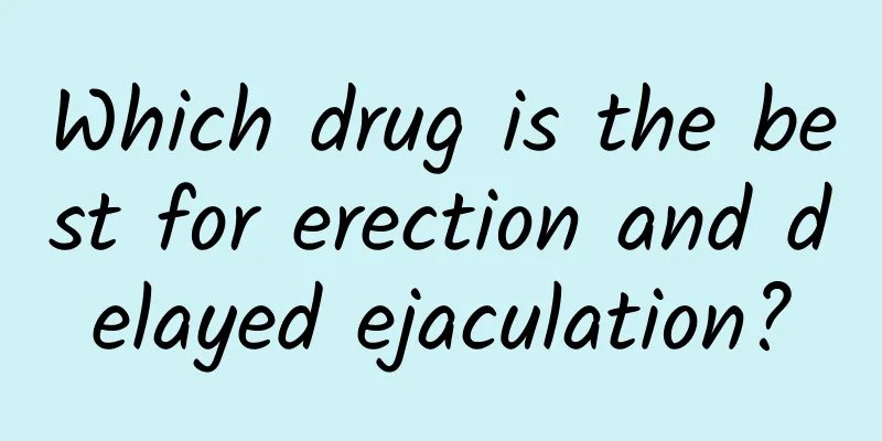 Which drug is the best for erection and delayed ejaculation?