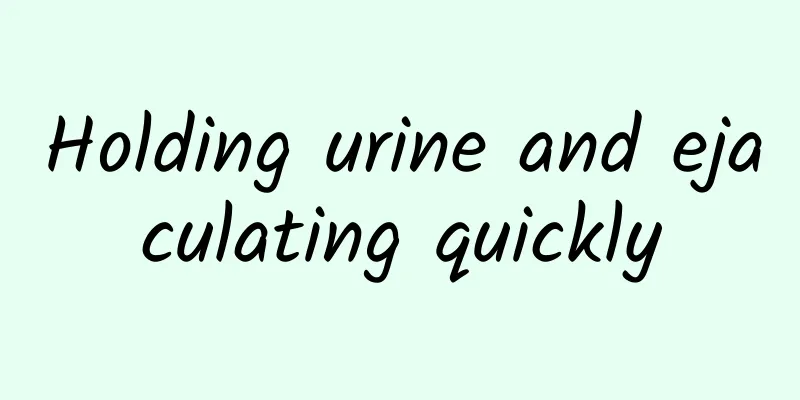 Holding urine and ejaculating quickly