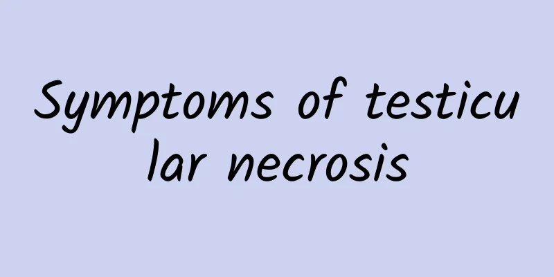 Symptoms of testicular necrosis