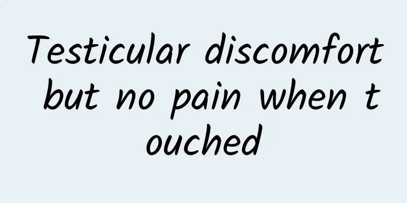 Testicular discomfort but no pain when touched