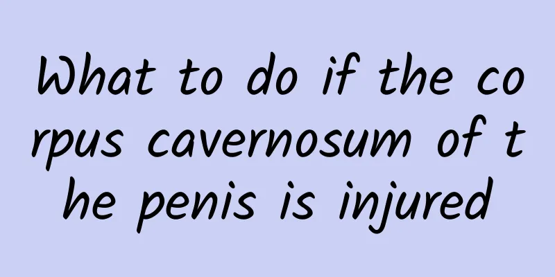 What to do if the corpus cavernosum of the penis is injured