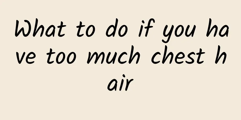 What to do if you have too much chest hair