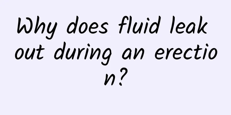 Why does fluid leak out during an erection?