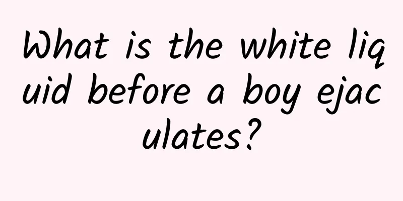 What is the white liquid before a boy ejaculates?