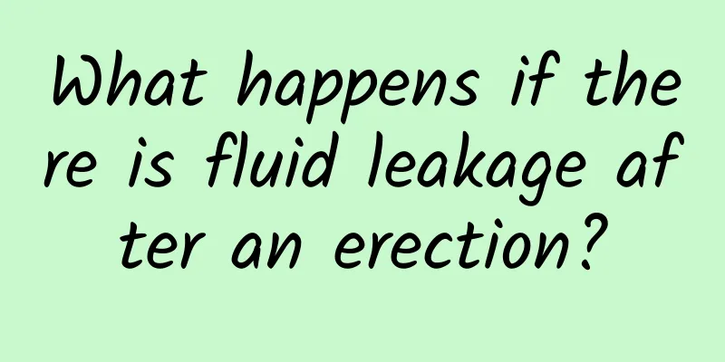 What happens if there is fluid leakage after an erection?
