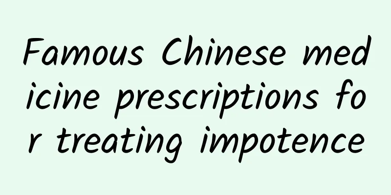 Famous Chinese medicine prescriptions for treating impotence
