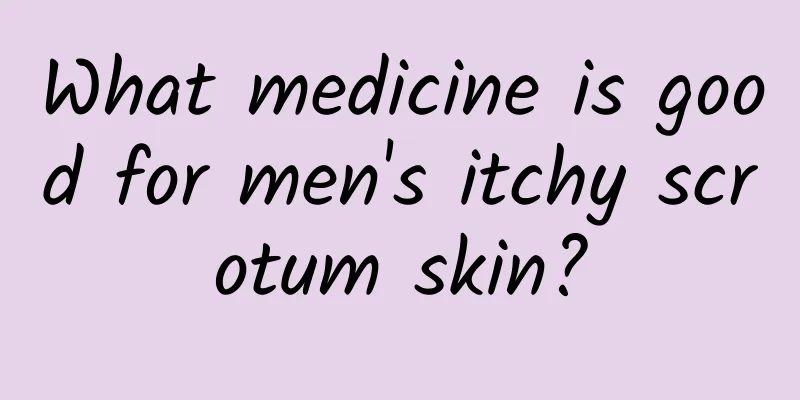 What medicine is good for men's itchy scrotum skin?